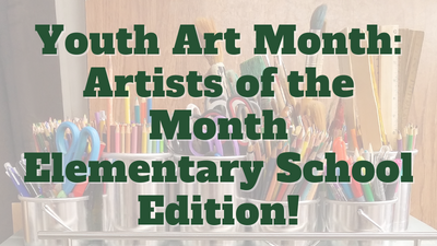 Youth Art Month: Artists of the Month, Elementary School Edition!