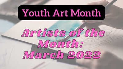 Youth Art Month: Artists of the Month for March 2022