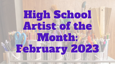 High School Artist of the Month: February 2023